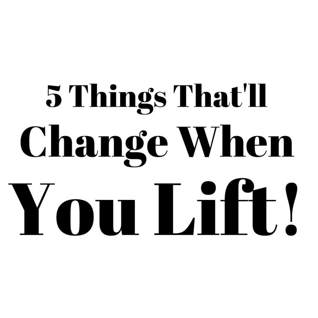 5 Things That'll Change When You Lift