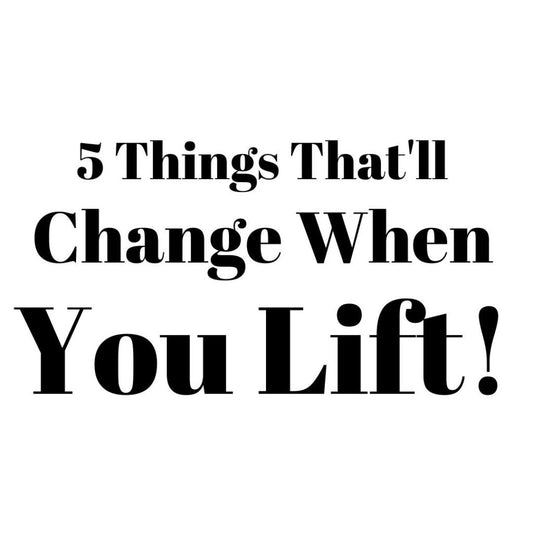 5 Things That'll Change When You Lift