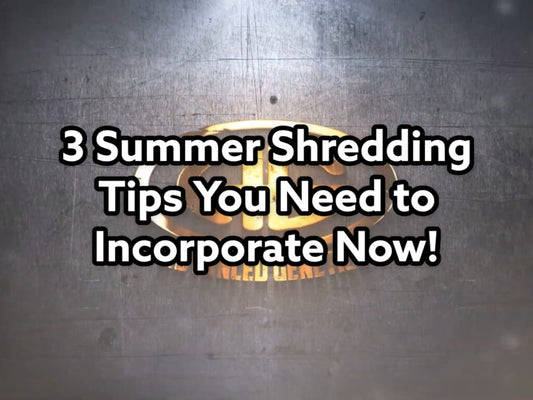 3 Summer Shredding Tips You Need to Incorporate Now