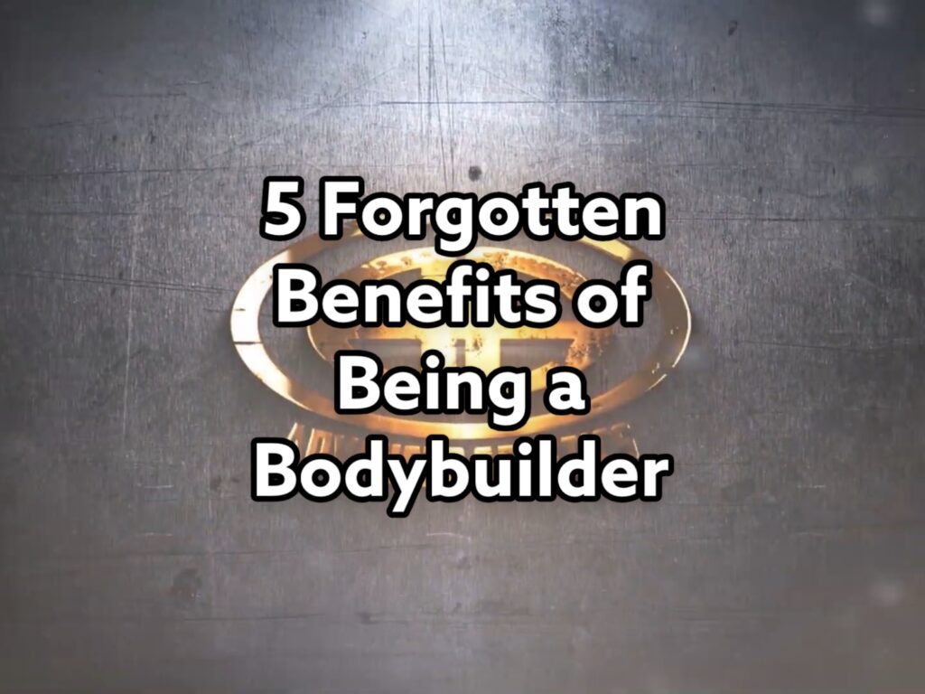 5 Forgotten Benefits of Being a Bodybuilder