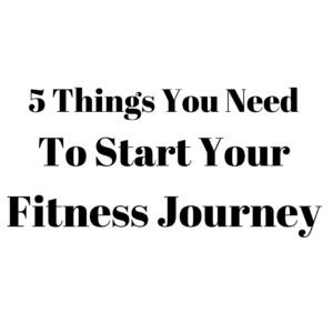 5 Things You Need to Start Fitness Journey